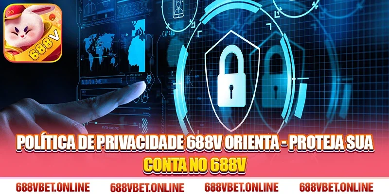 Política de Privacidade 688V orienta - Proteja sua conta no 688V