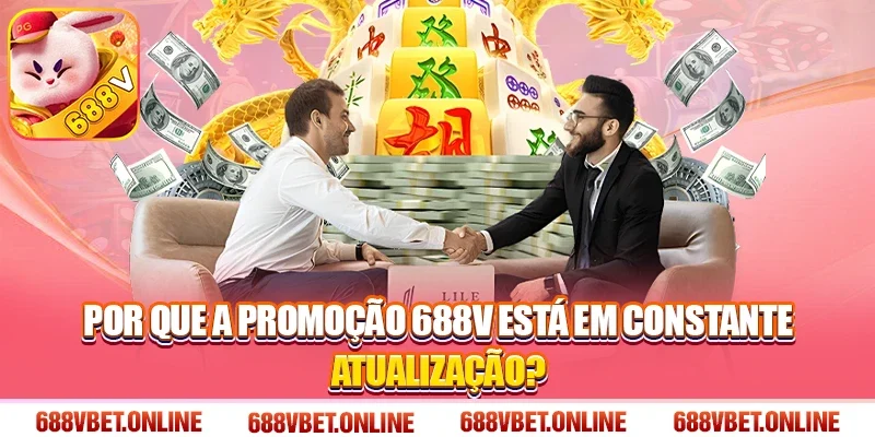 Por Que a Promoção 688V Está em Constante Atualização?