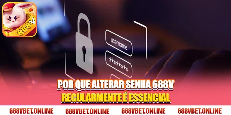 Por que alterar senha 688V regularmente é essencial