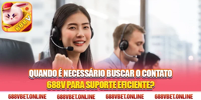Quando é necessário buscar o Contato 688V para suporte eficiente?