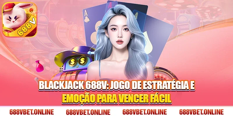 Blackjack 688V: Jogo de Estratégia e Emoção para Vencer Fácil